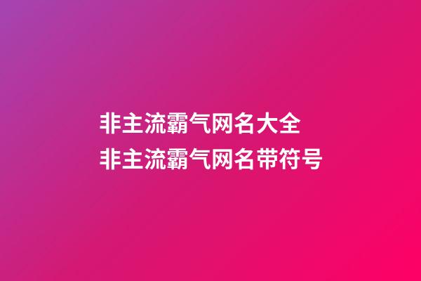 非主流霸气网名大全 非主流霸气网名带符号